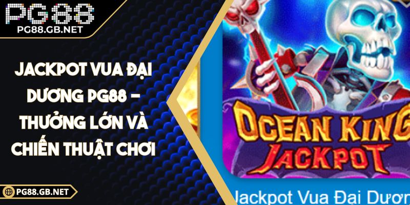Jackpot Vua Đại Dương PG88 - Thưởng Lớn Và Chiến Thuật Chơi 1 Jackpot Vua Đại Dương PG88