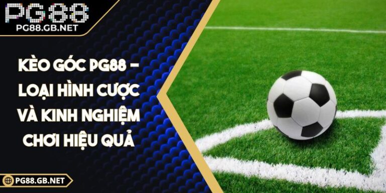 Kèo Góc PG88 - Loại Hình Cược Và Kinh Nghiệm Chơi Hiệu Quả 1 kèo góc PG88